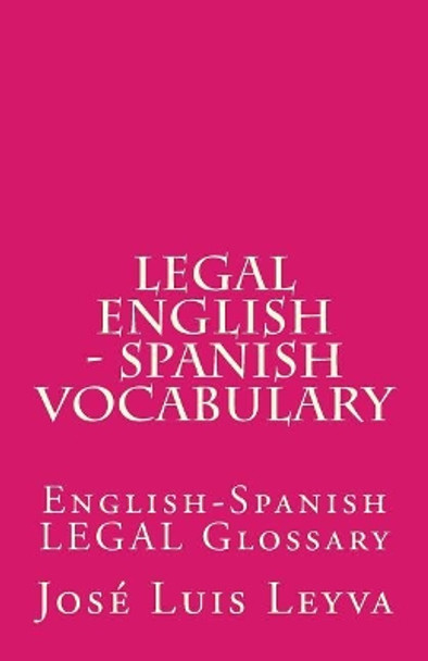 Legal English - Spanish Vocabulary: English-Spanish Legal Glossary by Jose Luis Leyva 9781719508766