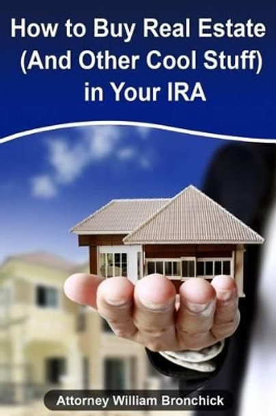 How to Buy Real Estate (and Other Cool Stuff) in Your IRA by William Bronchick Esq 9781500332754