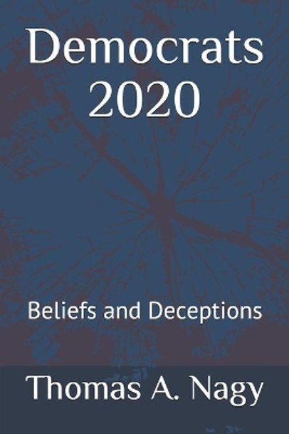 Democrats 2020: Beliefs and Deceptions by Thomas Alan Nagy 9781702588065