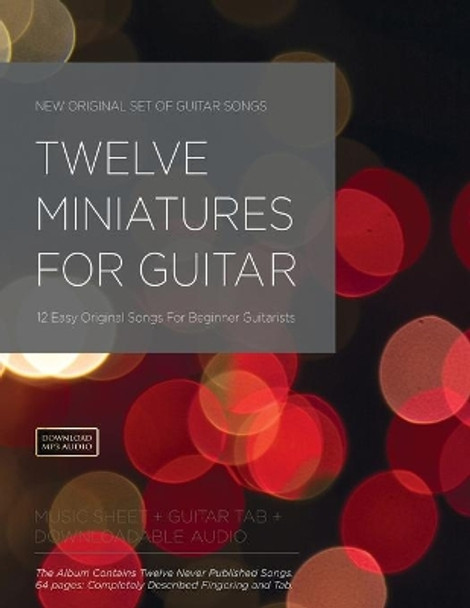 Twelve Miniatures for Guitar: 12 Easy Original Songs For Beginner Guitarists by Michal Jalochowski 9781705528846