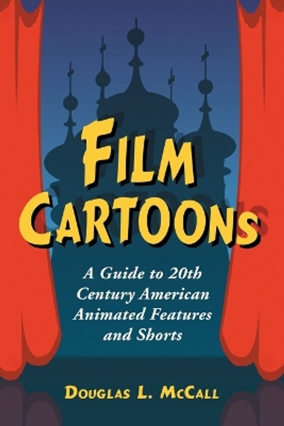 Film Cartoons: A Guide to 20th Century American Animated Features and Shorts by Douglas L. McCall 9780786424504