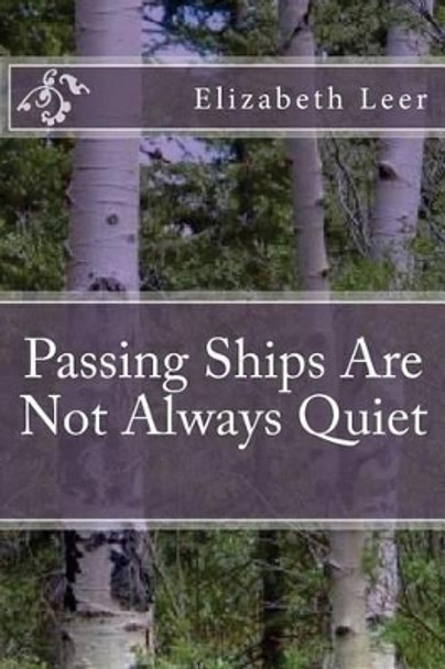 Passing Ships Are Not Always Quiet by Elizabeth a Leer 9781463661151