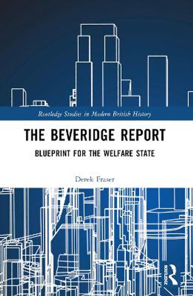 The Beveridge Report: Blueprint for the Welfare State by Derek Fraser 9780367765361