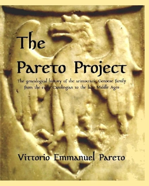 The Pareto Project: Research on the medieval origin and genealogy of an aristocratic family. by Vittorio Emmanuel Pareto 9781477555507