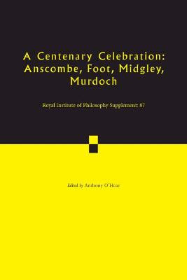 A Centenary Celebration: Volume 87: Anscombe, Foot, Midgley, Murdoch by Anthony O'Hear