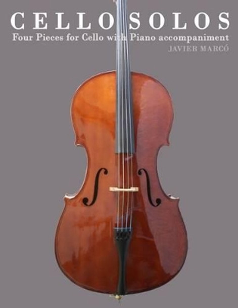 Cello Solos: Four Pieces for Cello with Piano Accompaniment by Javier Marco 9781475149623