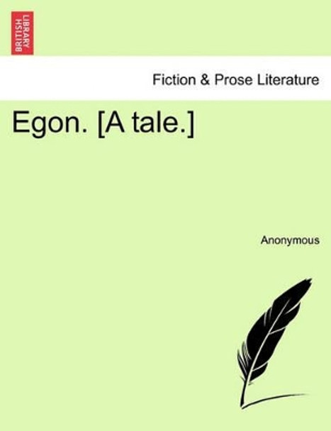 Egon. [A Tale.] by Anonymous 9781240903542