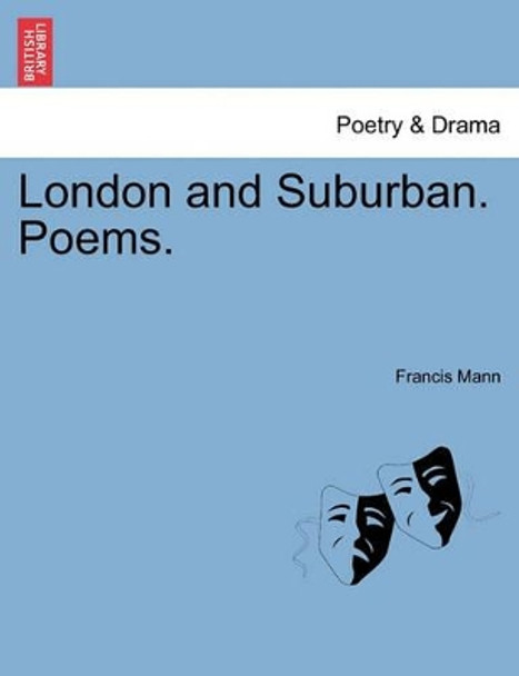 London and Suburban. Poems. by Francis Mann 9781241541859