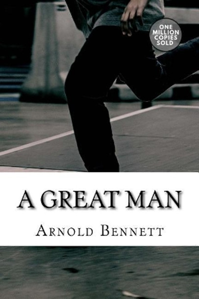 A Great Man by Arnold Bennett 9781717503749