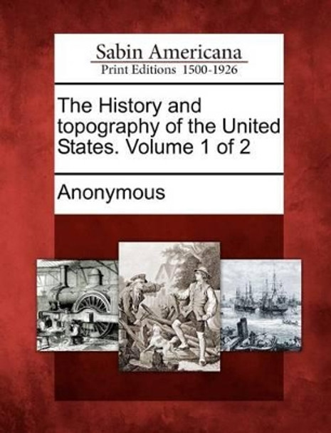 The History and Topography of the United States. Volume 1 of 2 by Anonymous 9781275662575