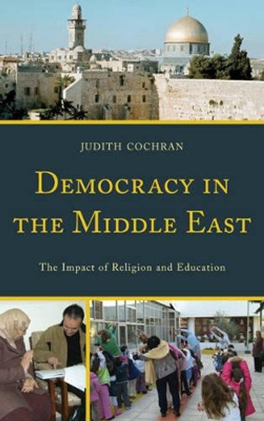 Democracy in the Middle East: The Impact of Religion and Education by Judith Cochran 9780739184554