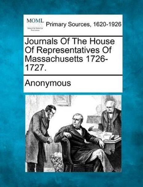 Journals of the House of Representatives of Massachusetts 1726-1727. by Anonymous 9781277085471