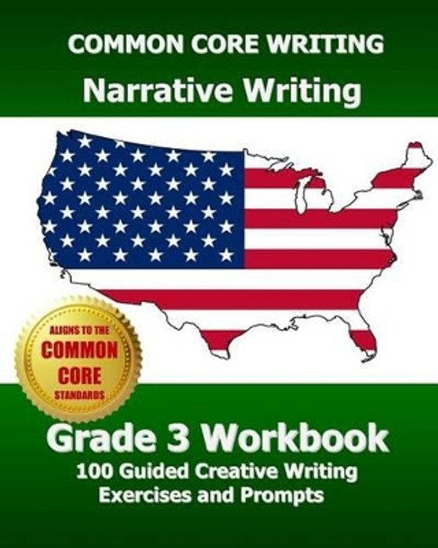 COMMON CORE WRITING Narrative Writing Grade 3 Workbook: 100 Guided Creative Writing Exercises and Prompts by Common Core Division Test Master Press 9781494309589