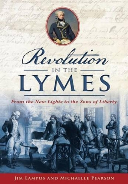 Revolution in the Lymes: From the New Lights to the Sons of Liberty by Jim Lampos 9781467135962