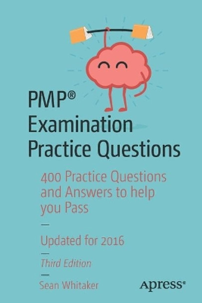 PMP (R) Examination Practice Questions: 400 Practice Questions and Answers to help you Pass by Sean Whitaker 9781484218822