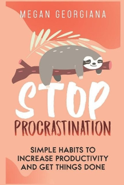 Stop Procrastination: Simple Habits to Increase Productivity and Get Things Done by Megan Georgiana 9781096026716