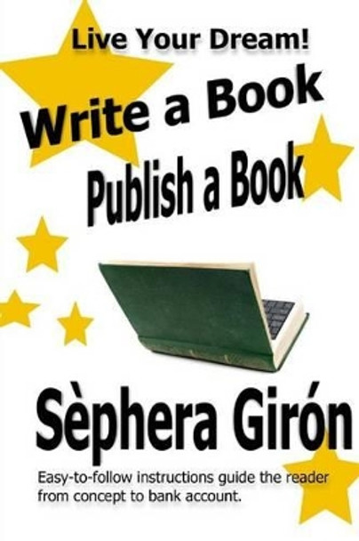 Write a Book, Publish a Book: Write, Publish, and Sell Your Own Book with Advice from an Award-Winning Author by Sephera Giron 9781484142790