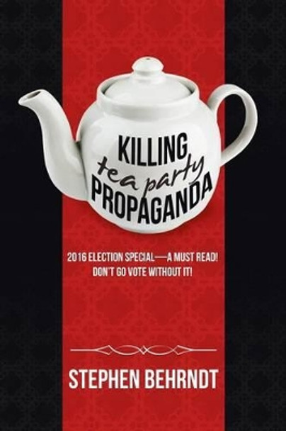 Killing Tea Party Propaganda by Stephen Behrndt 9781491796450