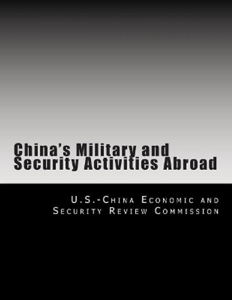 China's Military and Security Activities Abroad by U S -China Economic and Security Review 9781477487938