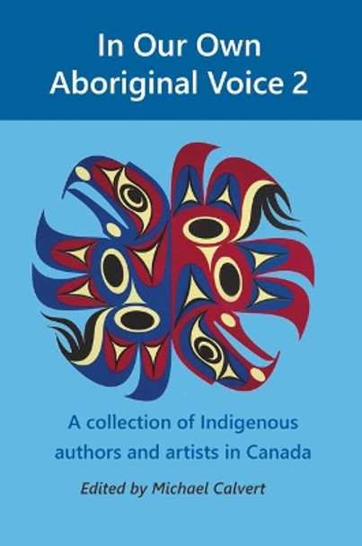 In Our Own Aboriginal Voice 2: A Collection of Indigenous Authors & Artists in Canada by Michael Calvert 9780994730299