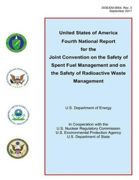 United States of America Fourth National Report for the Joint Convention on the Safety of Spent Fuel Management and on the Safety of Radioactive Waste Management by U S Nuclear Regulatory Commission 9781481142823