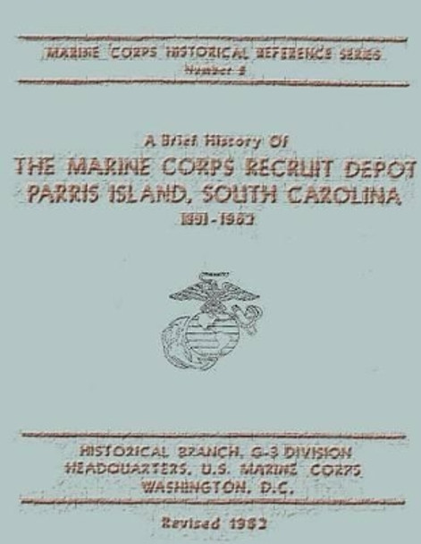 A Brief History of the Marine Corps Recruit Depot: Parris Island, South Carolina 1891-1962 by Elmore A Champie 9781482324303