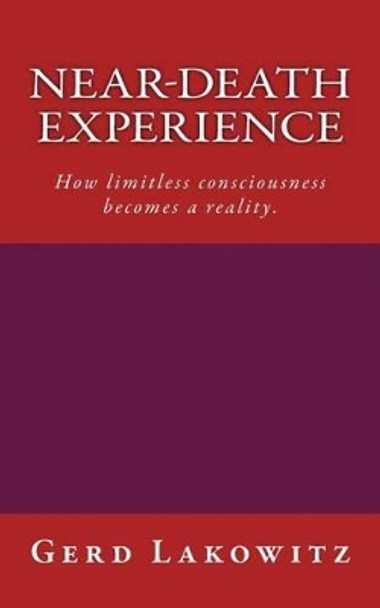 Near-death experience: How limitless consciousness becomes a reality. by Gerd Lakowitz 9781489516336