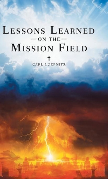 Lessons Learned on the Mission Field by Carl Luepnitz 9781489719775