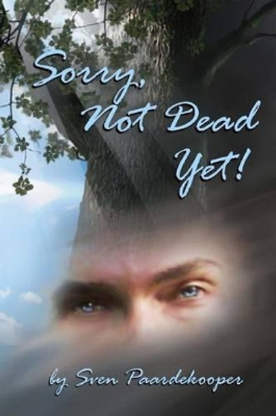 Sorry, Not Dead Yet!: A Tapestry of Inspiration by Sven Paardekooper 9781490396804