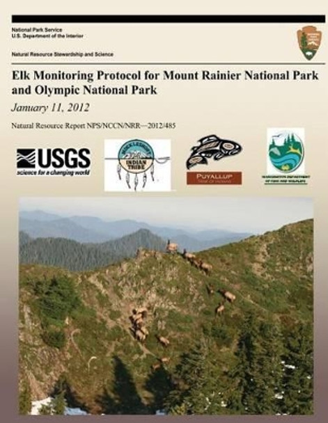 Elk Monitoring Protocol for Mount Rainier National Park and Olympic National Park: January 11, 2012 by National Park Service 9781492835165