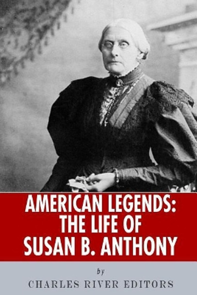 American Legends: The Life of Susan B. Anthony by Charles River Editors 9781493577620