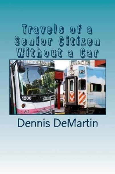 Travels of a Senior Citizen Without a Car by Dennis Charles Demartin 9781493668359