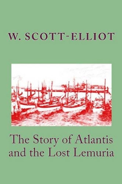 The Story of Atlantis and the Lost Lemuria by W Scott-Elliot 9781442185036