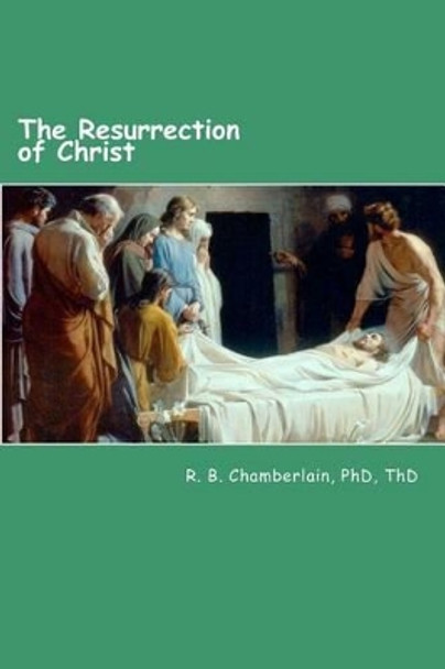 The Resurrection of Christ: Christ - from a pragmatic viewpoint by Robert B Chamberlain 9781479317806