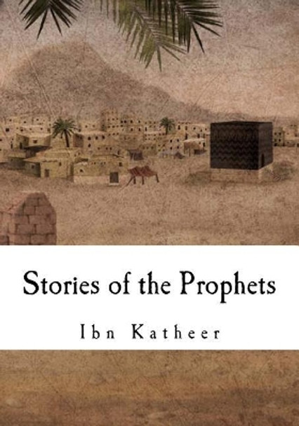 Stories of the Prophets by Ibn Katheer 9781534703797