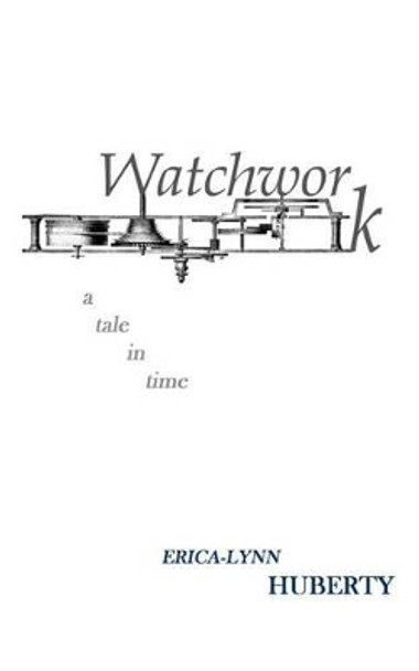 Watchwork: a tale in time by Erica-Lynn Huberty 9781493713660