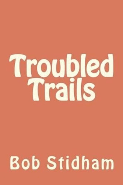 Troubled Trails by Bob G Stidham 9781466217799