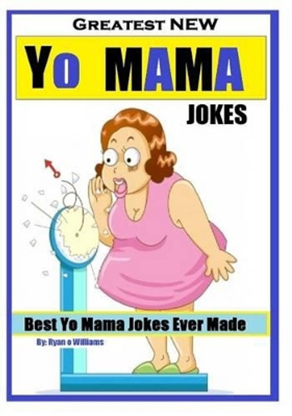 Greatest NEW Yo Mama Jokes: (Best Yo Mama Jokes Ever Made) Series 1 by Ryan O Williams 9781494295592