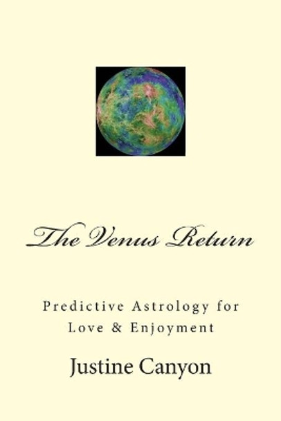 The Venus Return: Predictive Astrology for Love & Enjoyment by Justine S Canyon 9781477646878