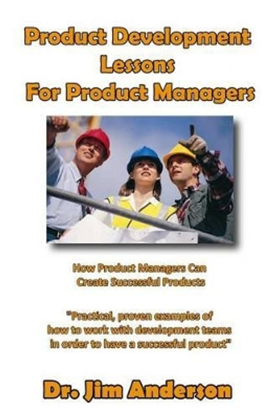 Product Development Lessons For Product Managers: How Product Managers Can Create Successful Products by Jim Anderson 9781494418694