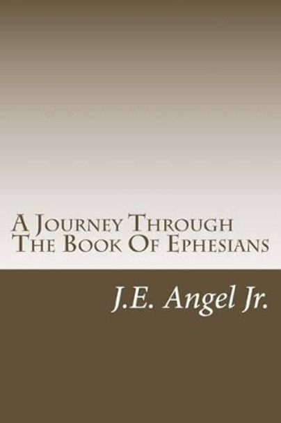 A Journey Through The Book Of Ephesians by J E Angel Jr 9781494779771