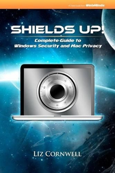 Shields Up: Complete Guide to Windows Security and Mac Privacy by Liz Cornwell 9781470120917