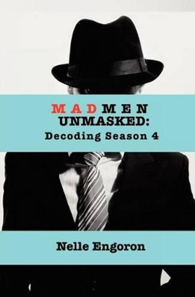 Mad Men Unmasked: Decoding Season 4 by Nelle Engoron 9781475059083