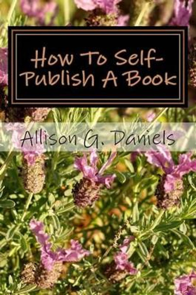 How To Self-Publish A Book by Allison Gregory Daniels 9781470187101