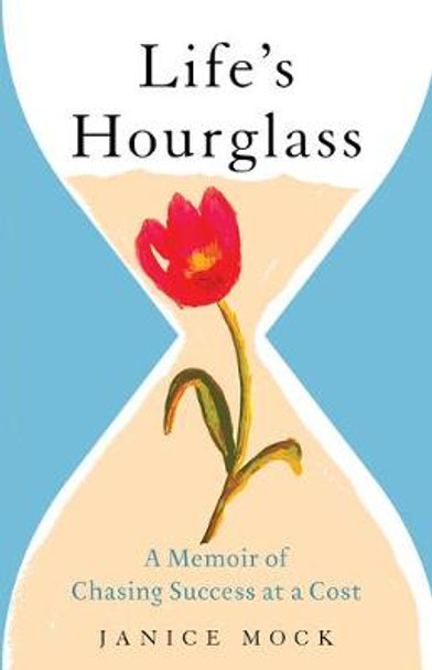 Life's Hourglass: A Memoir of Chasing Success at a Cost by Janice Mock