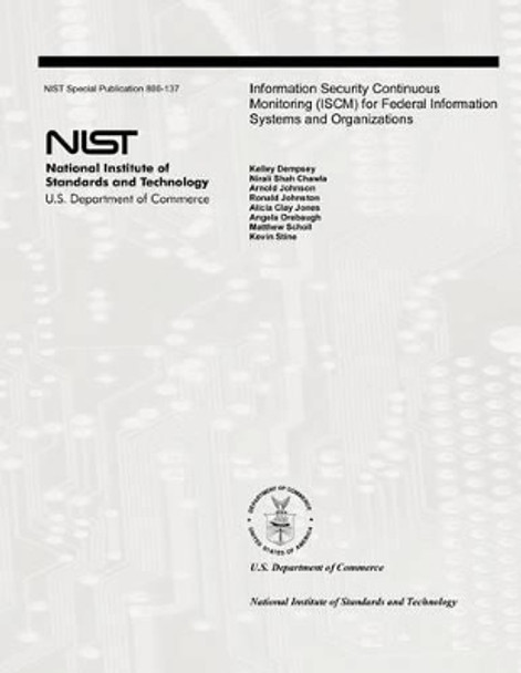 Information Security Continuous Monitoring (ISCM) for Federal Information Systems and Organizations: National Institute of Standards and Technology Special Publication 800-137 by Nirali Shah Chawla 9781478178767