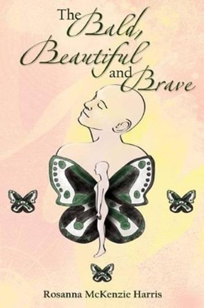 The Bald, Beautiful and Brave by Rosanna McKenzie Harris 9781465337139