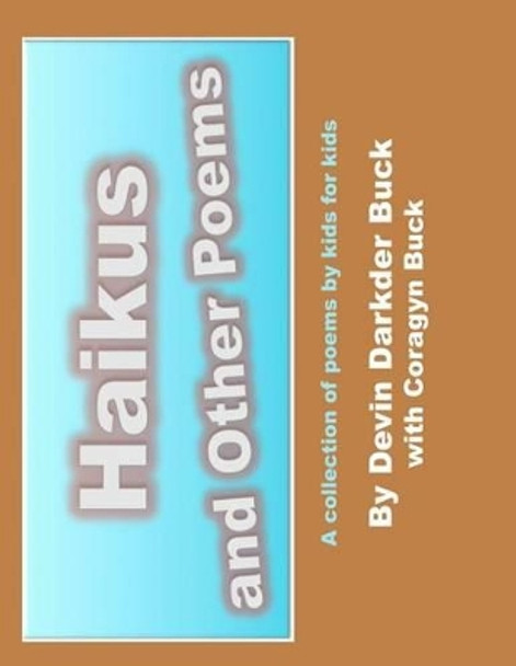 Haikus and Other Poems: A collection of poems by kids for kids by Coragyn Buck 9781466383043