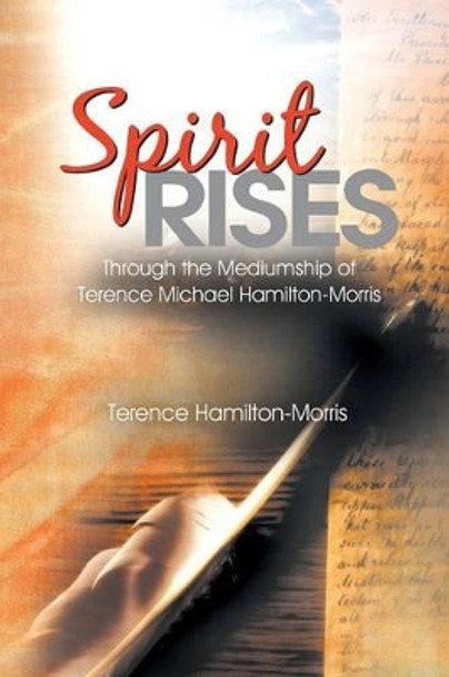 Spirit Rises: Through the Mediumship of Terence Michael Hamilton-Morris by Terence Hamilton-Morris 9781452509068