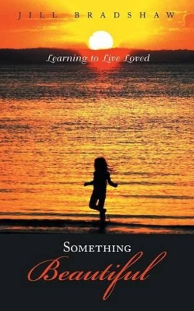 Something Beautiful: Learning to Live Loved by Jill Bradshaw 9781452529066